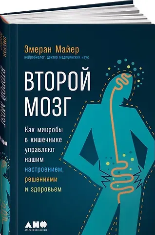 Эмеран Майер Второй мозг: Как микробы в кишечнике управляют нашим настроением, решениями и здоровьем