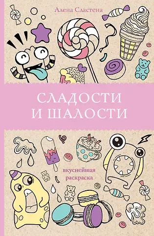 Алена Сластена Сладости и шалости. Вкуснейшая раскраска. Раскраски антистресс
