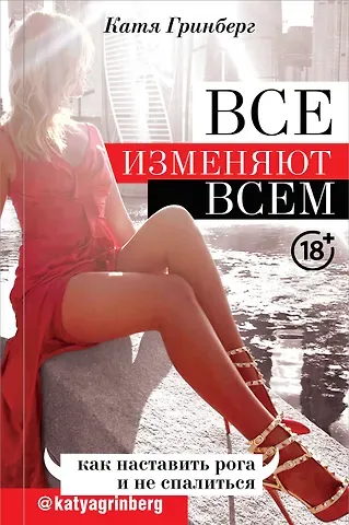 Катя Гринберг Все изменяют всем: как наставить рога и не спалиться