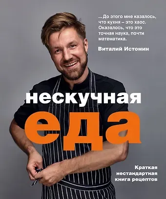 Виталий Истомин Нескучная еда. Краткая нестандартная книга рецептов