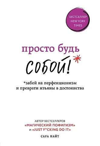 Сара Найт Просто будь СОБОЙ! Забей на перфекционизм и преврати изъяны в достоинства