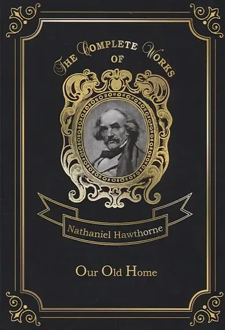Nathaniel Hawthorne, Натаниель Готорн Our Old Home = Наша старая родина: на англ.яз