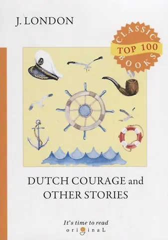 Джек Лондон Dutch Courage and Other Stories = Голландская доблесть и другие истории: на англ.яз