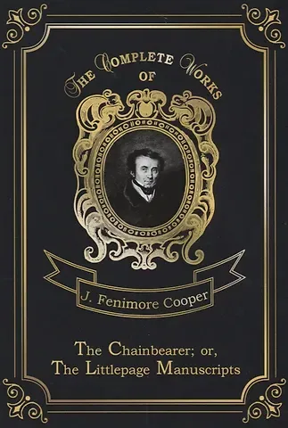 Джеймс Фенимор Купер The Chainbearer, or, The Littlepage Manuscripts = Землемер. Т. 7: на англ.яз