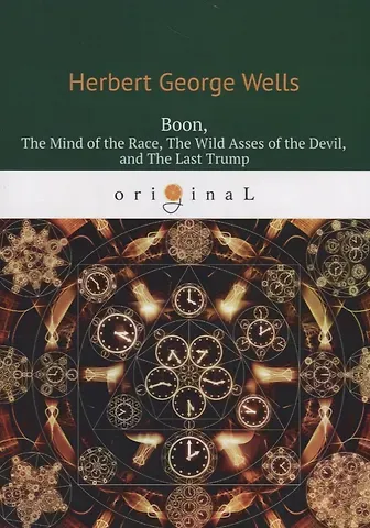 Герберт Джордж Уэллс Boon, The Mind of The Race, The Wild Asses of The Devil, and The Last Trump
