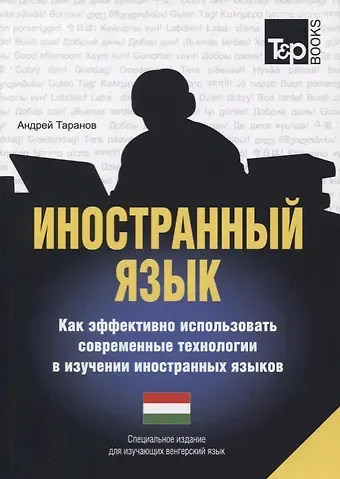 Андрей Михайлович Таранов Иностранный язык. Как эффективно использовать современные технологии в изучении иностранных языков. Специальное издание для изучающих голландский язык