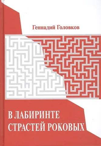 Геннадий Захарович Головков В лабиринте страстей роковых. Портреты наших великих без ретуши.