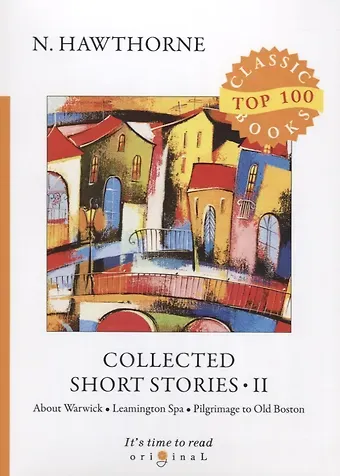 Nathaniel Hawthorne, Натаниель Готорн Collected Short Stories II = Сборник коротких рассказов II: на англ.яз