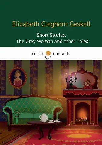 Элизабет Гаскелл Short Stories. The Grey Woman and other Tales