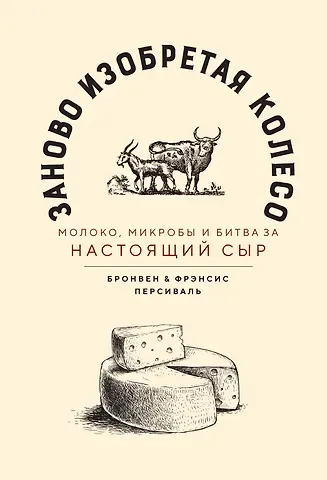 Бронвен Персиваль, Фрэнсис Персиваль Заново изобретая колесо: молоко, микробы и битва за настоящий сыр