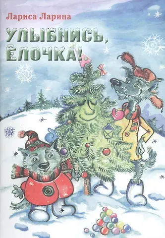 Лариса Васильевна Ларина Улыбнись, Елочка! Сказка.