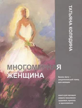 Татьяна Васильевна Колядина Многомерная женщина. Книга 1