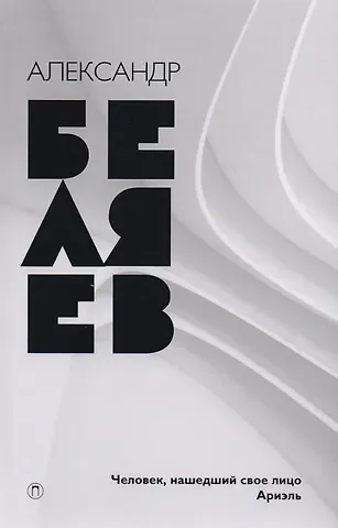 Александр Романович Беляев Собрание сочинений. В 8 т. Т. 7: Человек, нашедший свое лицо, Ариэль