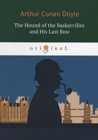 Артур Конан Дойл The Hound of the Baskervilles and His Last Bow = Собака Баскервилей и Его прощальный поклон: на английском языке
