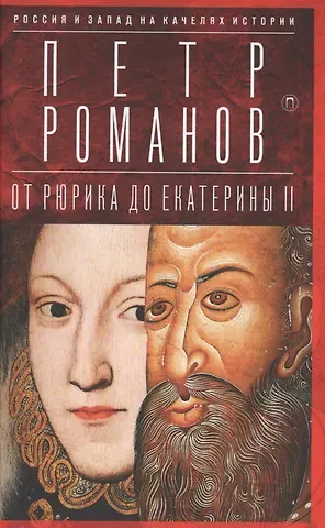 Петр Валентинович Романов Россия и Запад на качелях истории: От Рюрика до Екатерины II