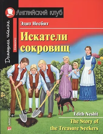 Эдит Несбит Искатели сокровищ/The Story of the Treasure Seekers. Домашнее чтение с заданиями по ФГОС. Английский клуб