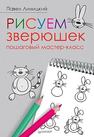 Павел Сергеевич Линицкий Рисуем зверюшек: пошаговый мастер-класс