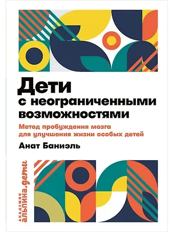 Анат Баниэль Дети с неограниченными возможностями. Метод пробуждения мозга для улучшения жизни особых детей
