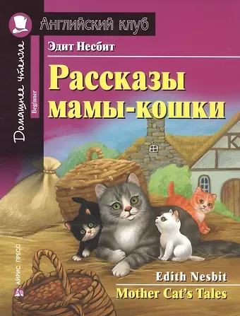 Эдит Несбит Рассказы мамы-кошки/Mother Cat’s Tales. Домашнее чтение с заданиями по ФГОС. Английский клуб