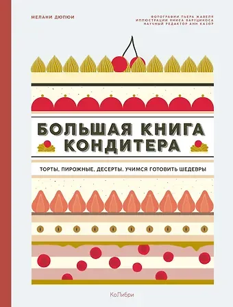 Мелани Дюпюи Большая книга кондитера: Торты, пирожные, десерты. Учимся готовить шедевры