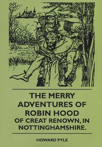 Говард Пайл The Merry Adventures Of Robin Hood Of Creat Renown, In Nottinghamshire