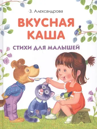 Зинаида Николаевна Александрова, Татьяна Ивановна Александрова Вкусная каша. Стихи для малышей
