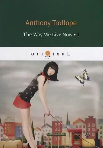 Anthony Trollope The Way We Live Now 1 = Как мы теперь живем 1: на англ.яз