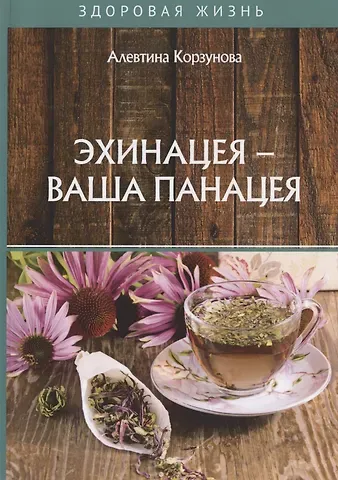 Алевтина Николаевна Корзунова Эхинацея - ваша панацея