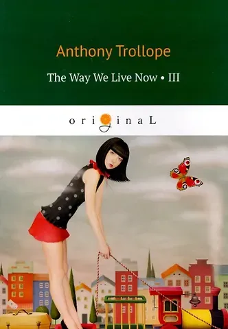 Anthony Trollope The Way We Live Now 3 = Как мы теперь живем 3