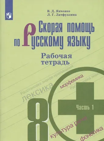 Владислав Дмитриевич Янченко, Ландыш Гиниятовна Латфуллина Скорая помощь по русскому языку. 8 класс. Рабочая тетрадь. Часть 1.