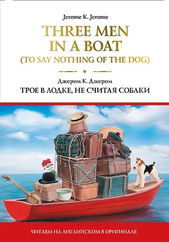 Джером Клапка Джером Three Men in a Boat (To Say Nothing of the Dog) = Трое в лодке, не считая собаки