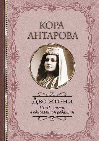 Конкордия Евгеньевна Антарова Две жизни: III-IV части, в обновленной редакции