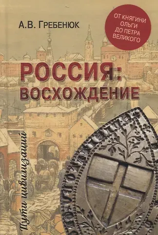 Андрей Владимирович Гребенюк Россия: восхождение. От княгини Ольги до Петра Великого