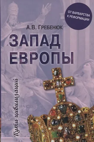 Андрей Владимирович Гребенюк Запад Европы. Западная Европа от варварства к Реформации