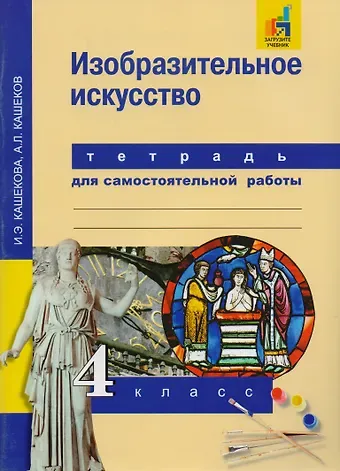 Александр Львович Кашеков, Ирина Эмильевна Кашекова Изобразительное искусство. 4 класс. Тетрадь для самостоятельной работы