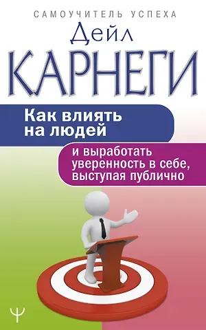 Дейл Карнеги Как влиять на людей и выработать уверенность в себе, выступая публично