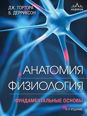 Джерард Тортора, Брайан Дерриксон Анатомия. Физиология. Фундаментальные основы. 15-е издание