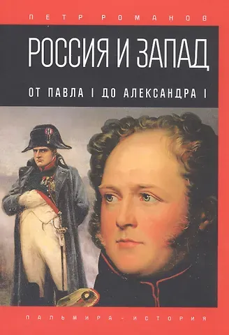 Петр Валентинович Романов Россия и Запад. От Павла I до Александра I