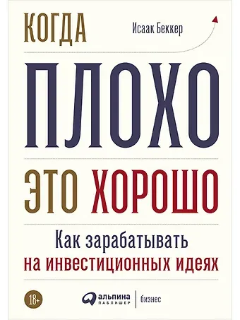 Исаак И. Беккер Когда плохо - это хорошо: Как зарабатывать на инвестиционных идеях