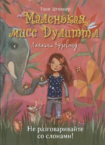 Таня Штевнер Маленькая мисс Дулиттл, Лилиана Зузевинд. Не разговаривайте со слонами!