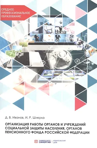 Ильмира Рифкатьевна Шикула Организация работы органов и учреждений социальной защиты населения, органов Пенсионного фонда Российской Федерации. Учебник для СПО