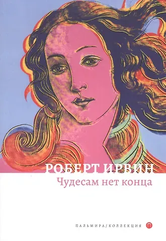 Роберт Ирвин Чудесам нет конца: роман