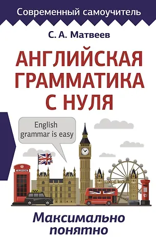 Сергей Александрович Матвеев Английская грамматика с нуля. Максимально понятно