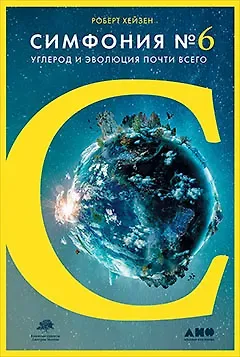 Роберт М. Хейзен Симфония №6: Углерод и эволюция почти всего