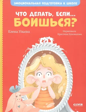 Елена Александровна Ульева Эмоциональная подготовка к школе. Что делать, если... боишься?