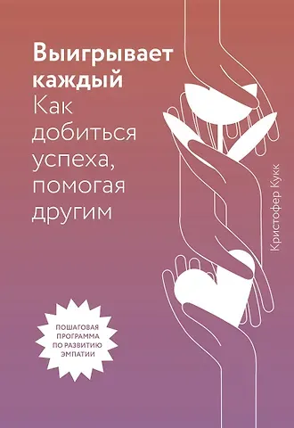 Кристофер Кукк Выигрывает каждый. Как добиться успеха, помогая другим