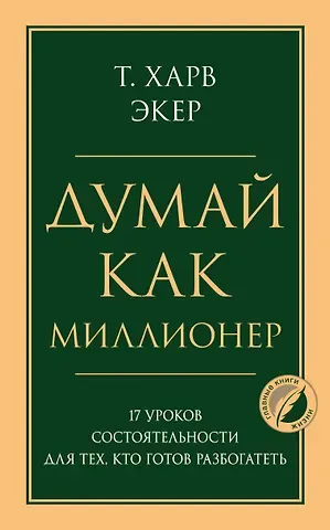 Харв Т. Экер Думай как миллионер. 17 уроков состоятельности для тех, кто готов разбогатеть