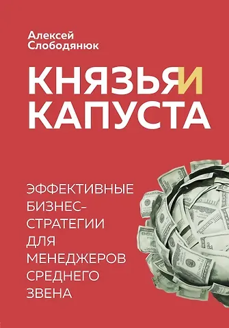 Алексей Викторович Слободянюк Князья и капуста. Эффективные бизнес-стратегии для менеджеров среднего звена
