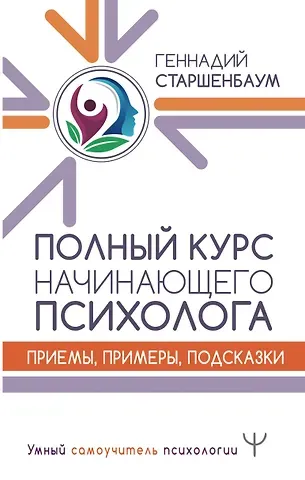 Геннадий Владимирович Старшенбаум Полный курс начинающего психолога. Приемы, примеры, подсказки