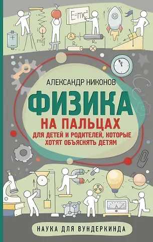 Александр Петрович Никонов Физика на пальцах. Для детей и родителей, которые хотят объяснять детям